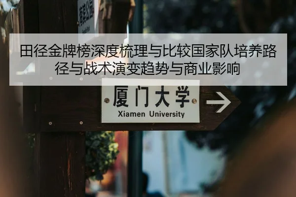 田径金牌榜深度梳理与比较国家队培养路径与战术演变趋势与商业影响
